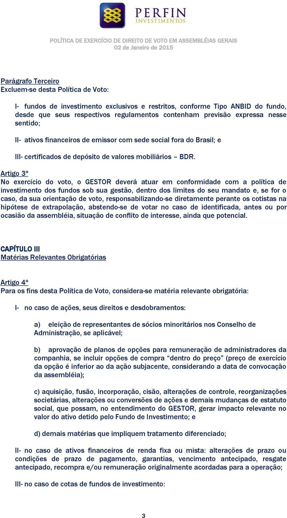 Artigo 3º No exercício do voto, o GESTOR deverá atuar em conformidade com a política de investimento dos fundos sob sua gestão, dentro dos limites do seu mandato e, se for o caso, da sua orientação