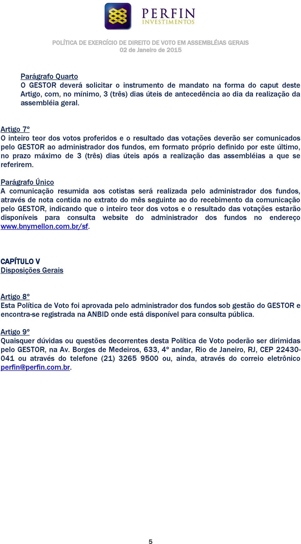 de 3 (três) dias úteis após a realização das assembléias a que se referirem.