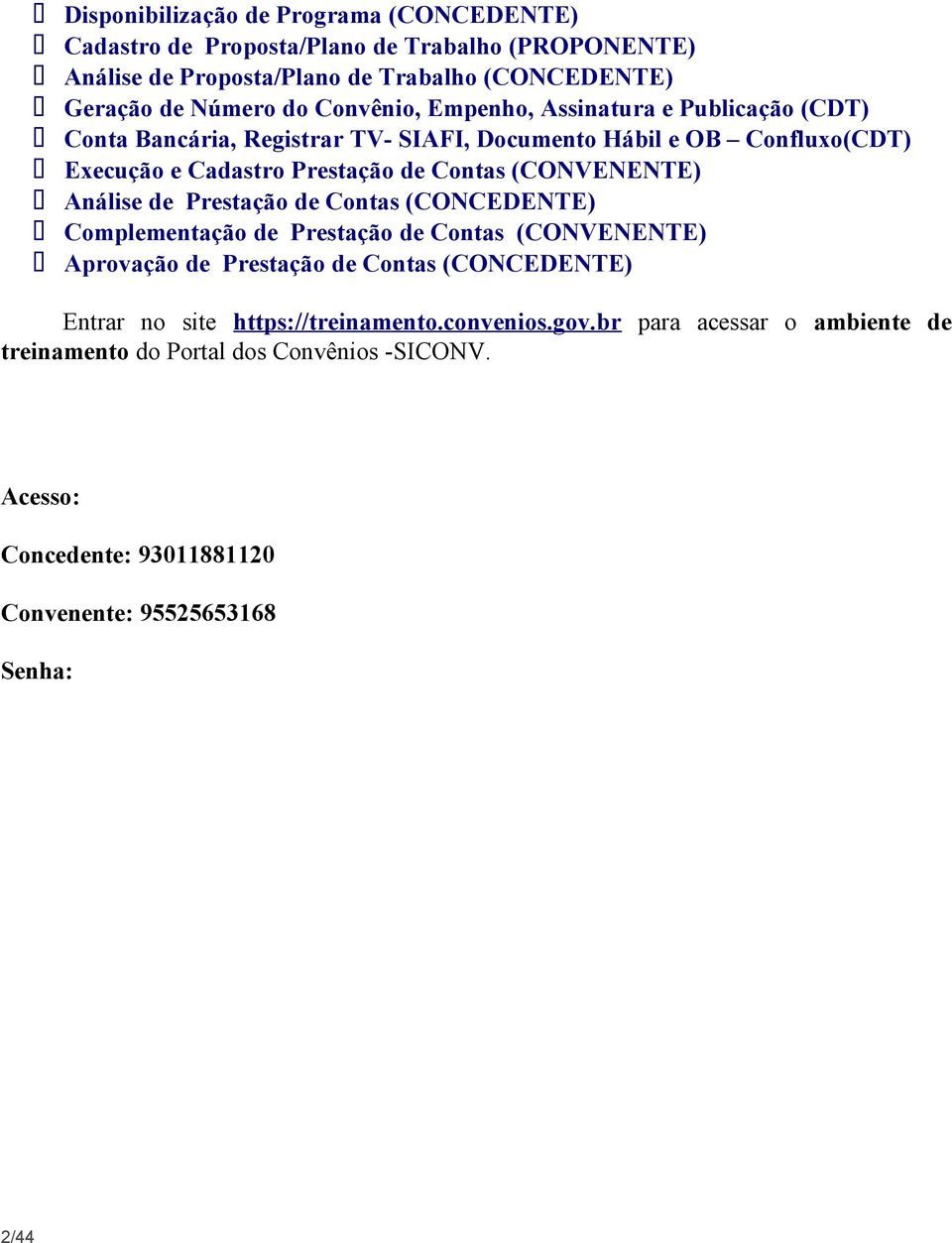 (CONVENENTE) Análise de Prestação de Contas (CONCEDENTE) Complementação de Prestação de Contas (CONVENENTE) Aprovação de Prestação de Contas (CONCEDENTE) Entrar no