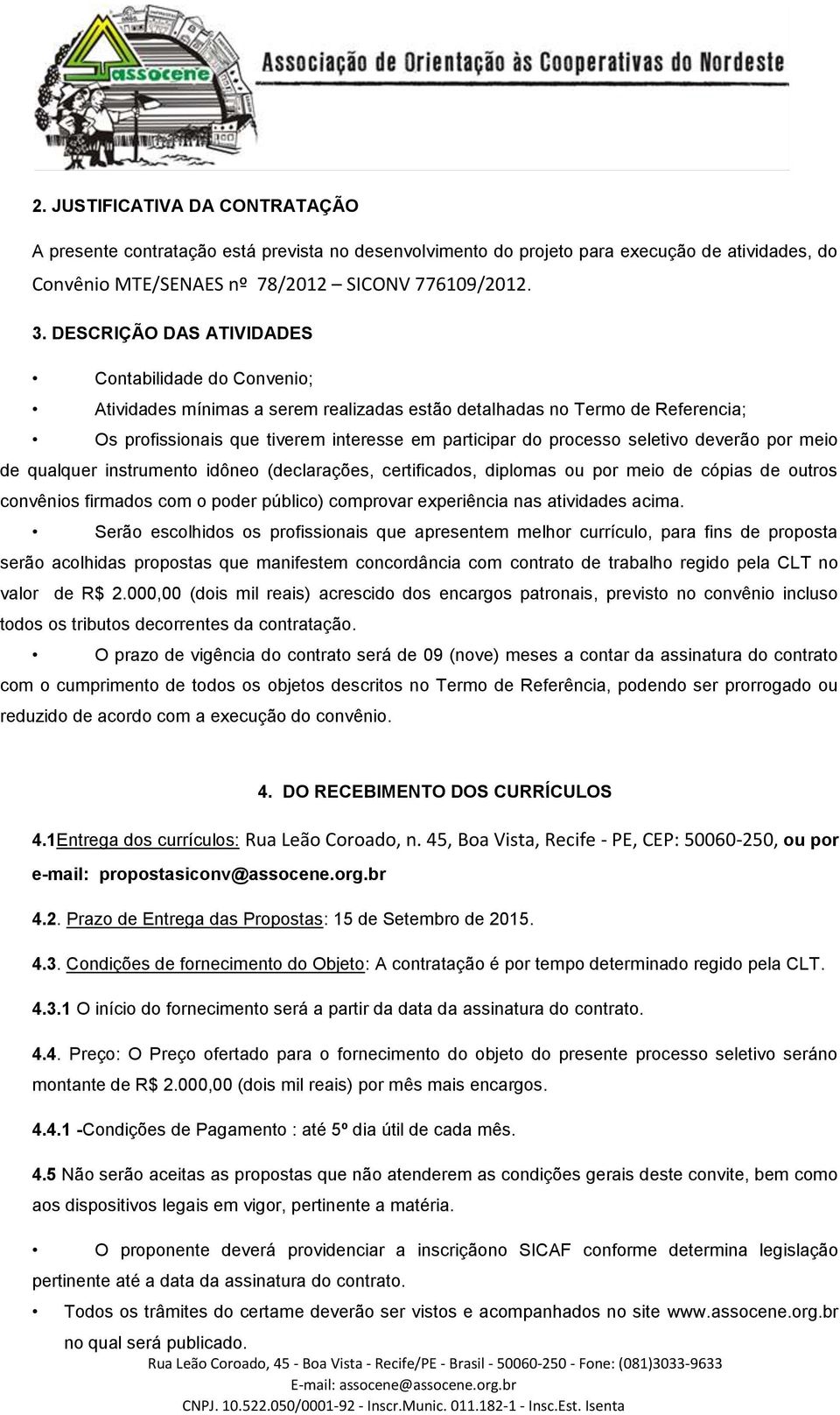 seletivo deverão por meio de qualquer instrumento idôneo (declarações, certificados, diplomas ou por meio de cópias de outros convênios firmados com o poder público) comprovar experiência nas