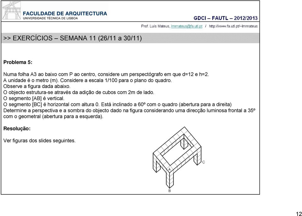 O objecto estrutura-se através da adição de cubos com 2m de lado. O segmento [AB] é vertical. O segmento [BC] é horizontal com altura 0.