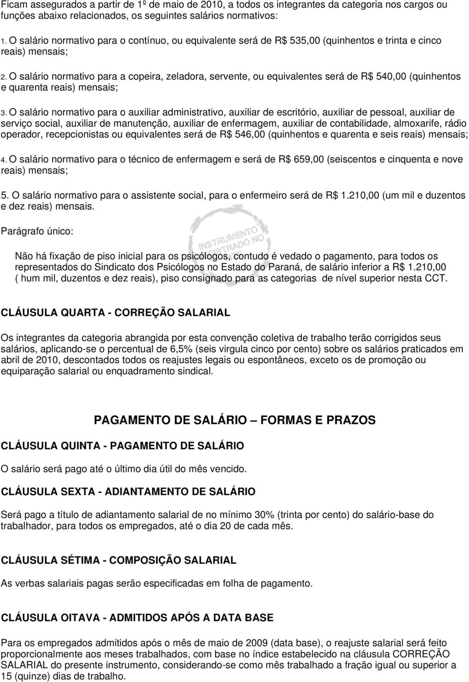 O salário normativo para a copeira, zeladora, servente, ou equivalentes será de R$ 540,00 (quinhentos e quarenta reais) mensais; 3.