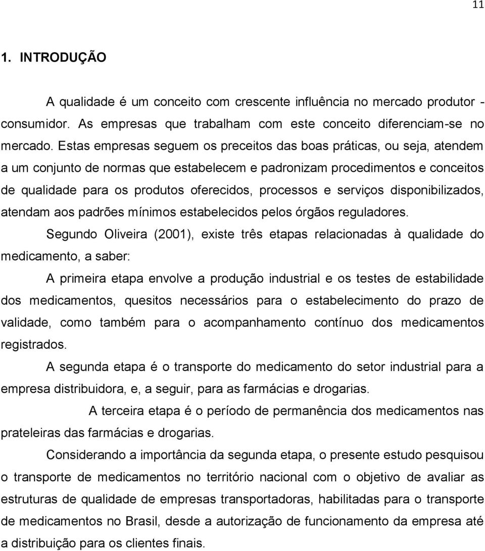 processos e serviços disponibilizados, atendam aos padrões mínimos estabelecidos pelos órgãos reguladores.