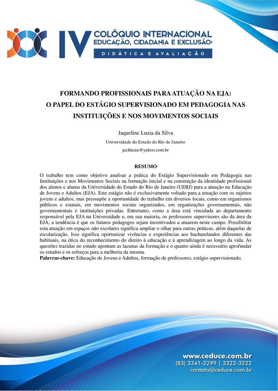 br RESUMO O trabalho tem como objetivo analisar a prática do Estágio Supervisionado em Pedagogia nas Instituições e nos Movimentos Sociais na formação inicial e na construção da identidade