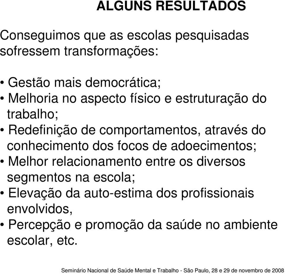 através do conhecimento dos focos de adoecimentos; Melhor relacionamento entre os diversos segmentos na