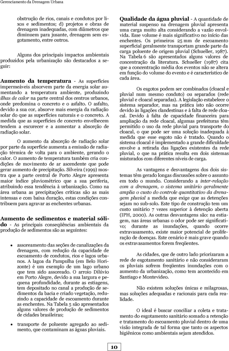 Alguns dos principais impactos ambientais produzidos pela urbanização são destacados a seguir: Aumento da temperatura - As superfícies impermeáveis absorvem parte da energia solar aumentando a