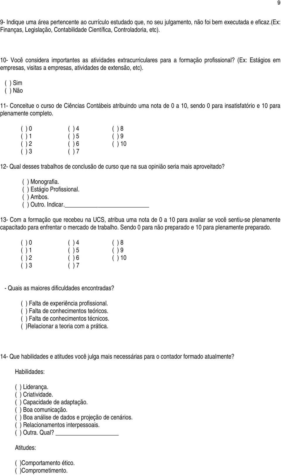 ( ) Sim ( ) Não 11- Conceitue o curso de Ciências Contábeis atribuindo uma nota de 0 a 10, sendo 0 para insatisfatório e 10 para plenamente completo.