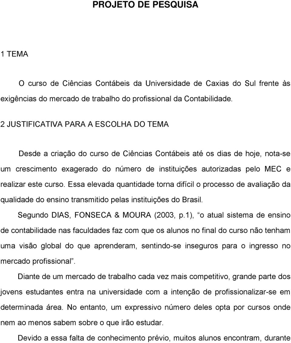 este curso. Essa elevada quantidade torna difícil o processo de avaliação da qualidade do ensino transmitido pelas instituições do Brasil. Segundo DIAS, FONSECA & MOURA (2003, p.