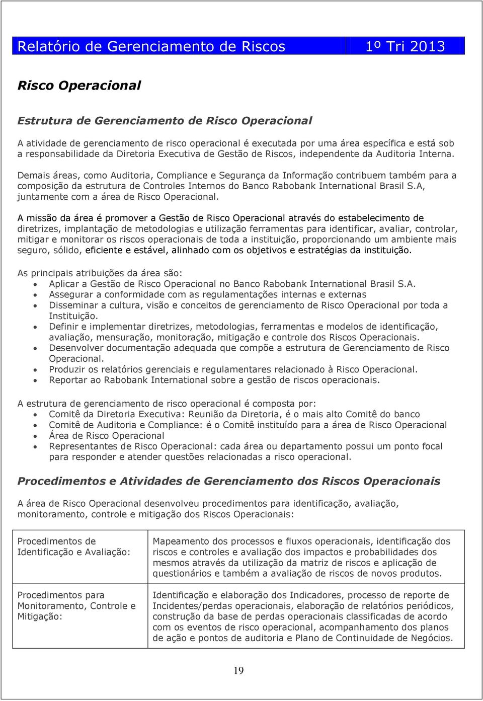 Demais áreas, como Auditoria, Compliance e Segurança da Informação contribuem também para a composição da estrutura de Controles Internos do Banco Rabobank International Brasil S.