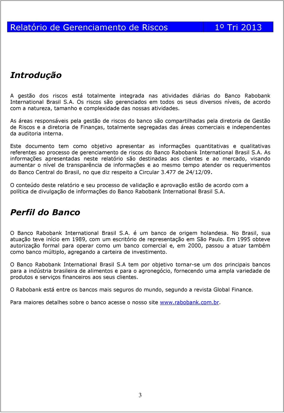 auditoria interna. Este documento tem como objetivo apresentar as informações quantitativas e qualitativas referentes ao processo de gerenciamento de riscos do Banco Rabobank International Brasil S.A.