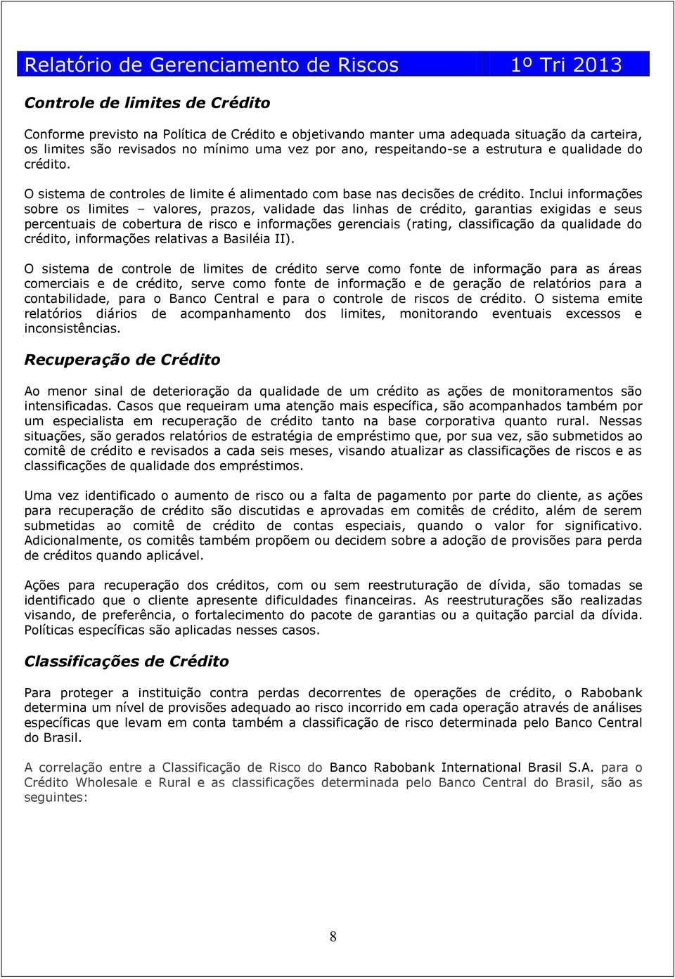 Inclui informações sobre os limites valores, prazos, validade das linhas de crédito, garantias exigidas e seus percentuais de cobertura de risco e informações gerenciais (rating, classificação da