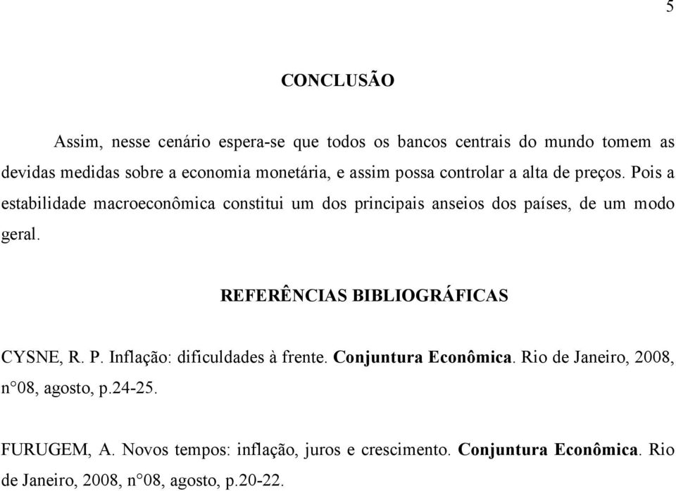 Pois a estabilidade macroeconômica constitui um dos principais anseios dos países, de um modo geral.