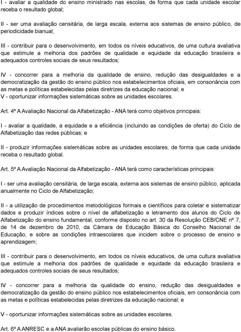 da educação brasileira e adequados controles sociais de seus resultados; IV - concorrer para a melhoria da qualidade de ensino, redução das desigualdades e a democratização da gestão do ensino