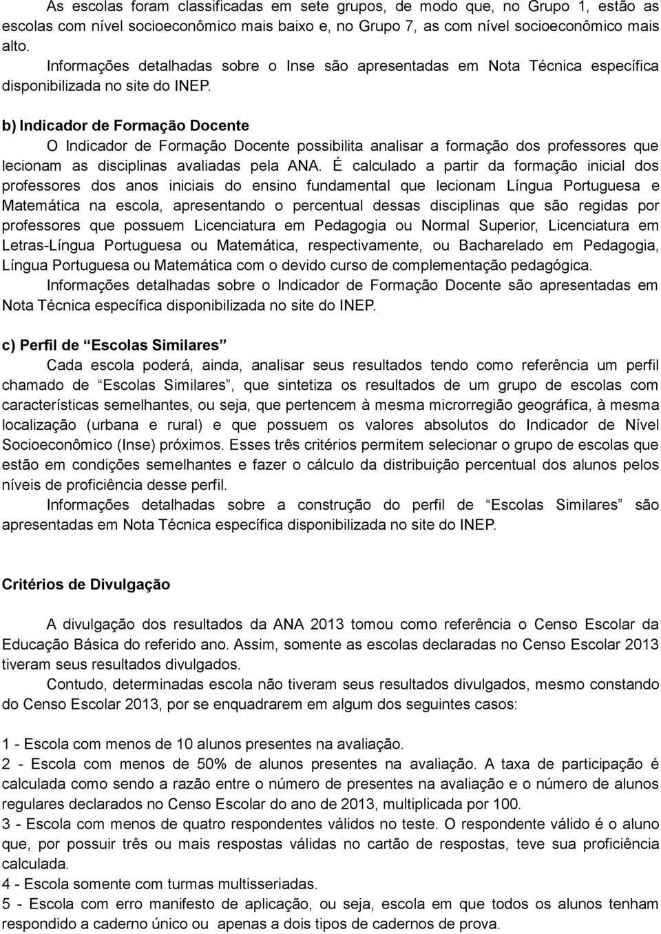 b) Indicador de Formação Docente O Indicador de Formação Docente possibilita analisar a formação dos professores que lecionam as disciplinas avaliadas pela ANA.