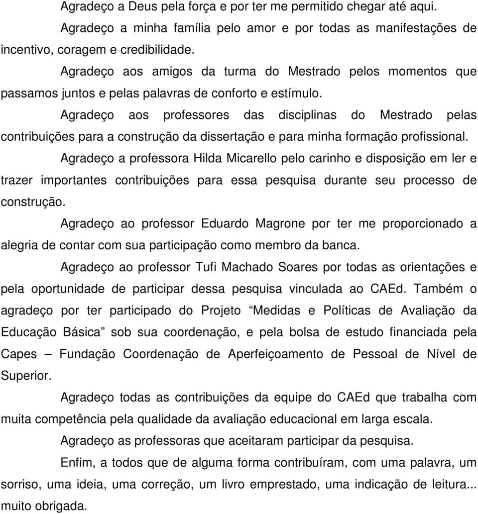 Agradeço aos professores das disciplinas do Mestrado pelas contribuições para a construção da dissertação e para minha formação profissional.