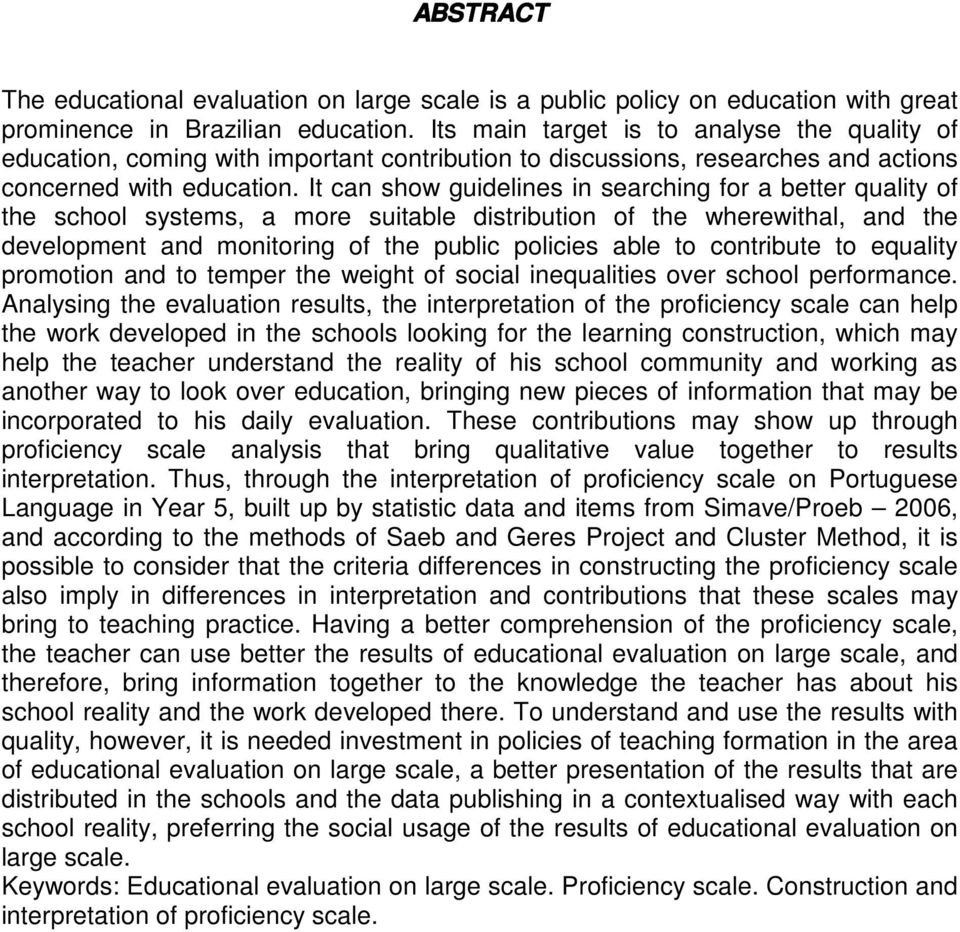 It can show guidelines in searching for a better quality of the school systems, a more suitable distribution of the wherewithal, and the development and monitoring of the public policies able to