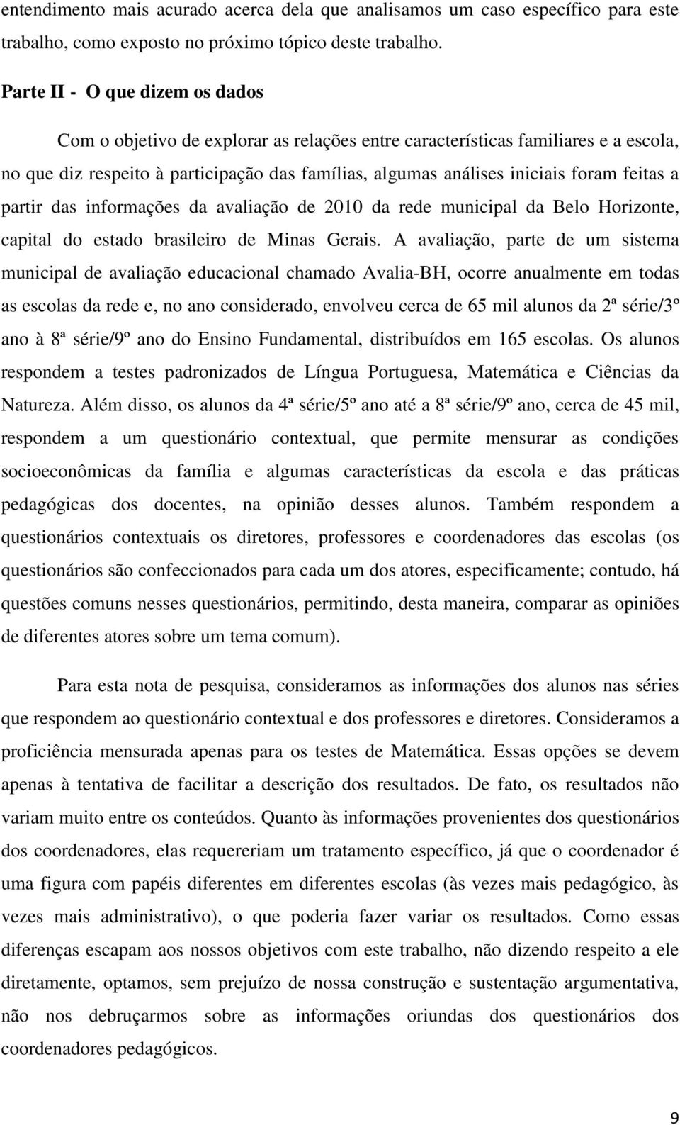 feitas a partir das informações da avaliação de 2010 da rede municipal da Belo Horizonte, capital do estado brasileiro de Minas Gerais.