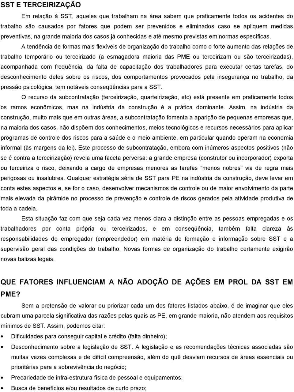 A tendência de formas mais flexíveis de organização do trabalho como o forte aumento das relações de trabalho temporário ou terceirizado (a esmagadora maioria das PME ou terceirizam ou são