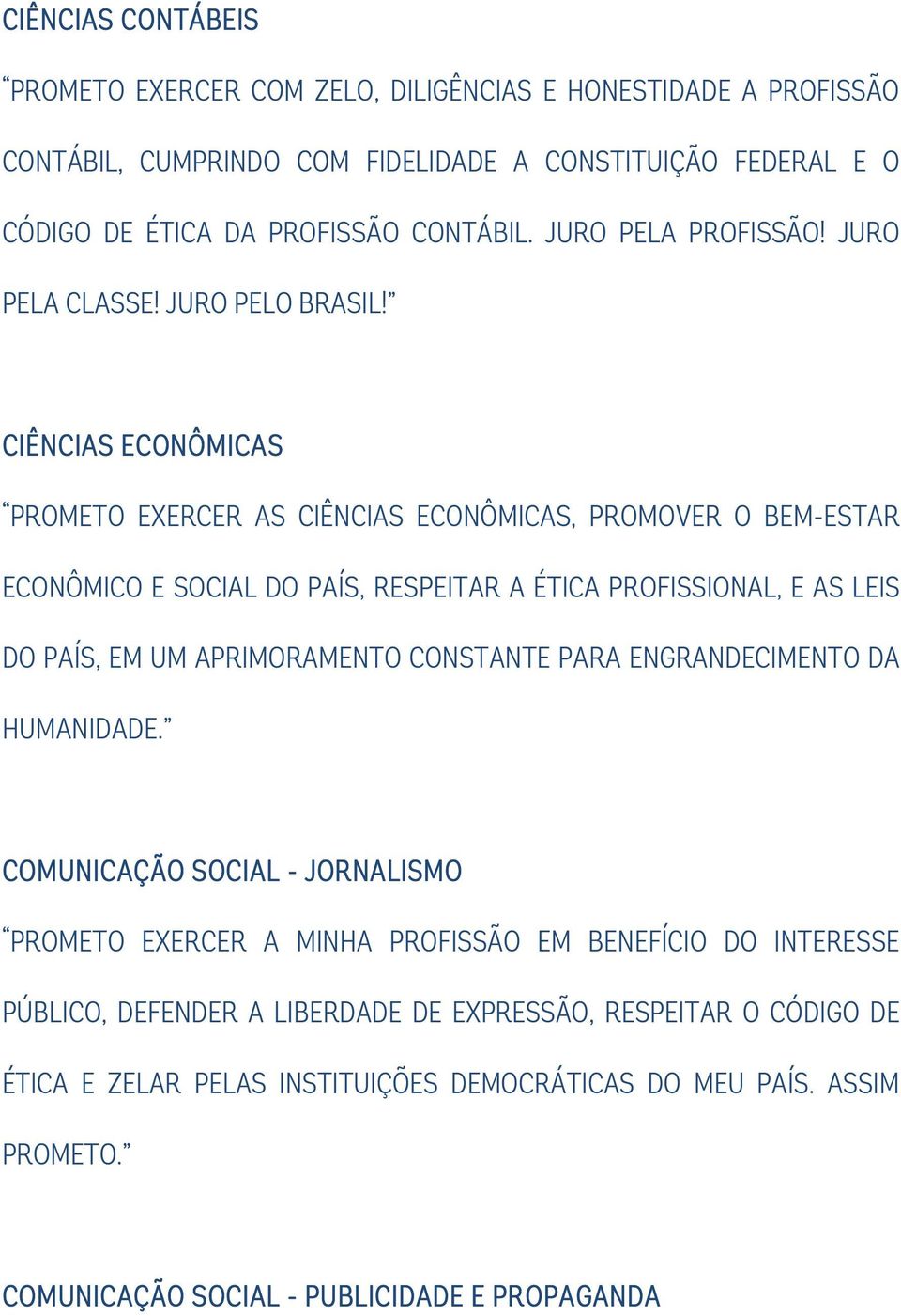 CIÊNCIAS ECONÔMICAS PROMETO EXERCER AS CIÊNCIAS ECONÔMICAS, PROMOVER O BEM-ESTAR ECONÔMICO E SOCIAL DO PAÍS, RESPEITAR A ÉTICA PROFISSIONAL, E AS LEIS DO PAÍS, EM UM APRIMORAMENTO