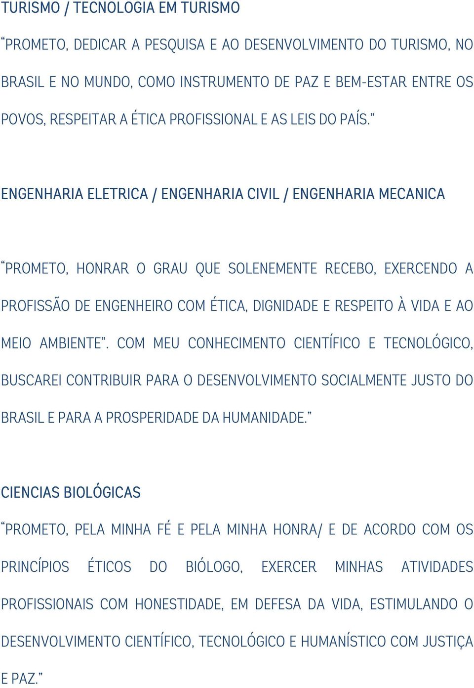 ENGENHARIA ELETRICA / ENGENHARIA CIVIL / ENGENHARIA MECANICA PROMETO, HONRAR O GRAU QUE SOLENEMENTE RECEBO, EXERCENDO A PROFISSÃO DE ENGENHEIRO COM ÉTICA, DIGNIDADE E RESPEITO À VIDA E AO MEIO