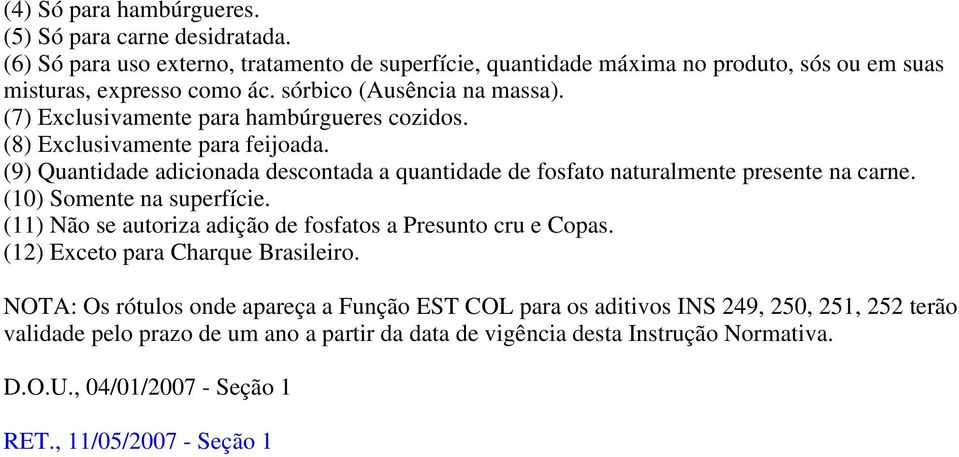 (9) Quantidade adicionada descontada a quantidade de fosfato naturalmente presente na carne. (10) Somente na superf cie. (11) Nфo se autoriza adi фo de fosfatos a Presunto cru e Copas.