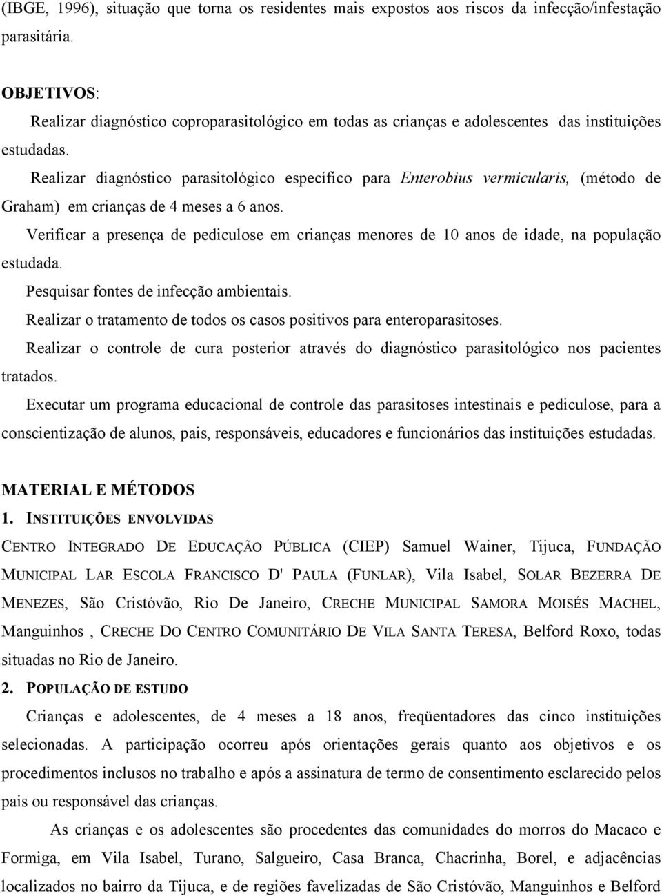 Realizar diagnóstico parasitológico específico para Enterobius vermicularis, (método de Graham) em crianças de 4 meses a 6 anos.