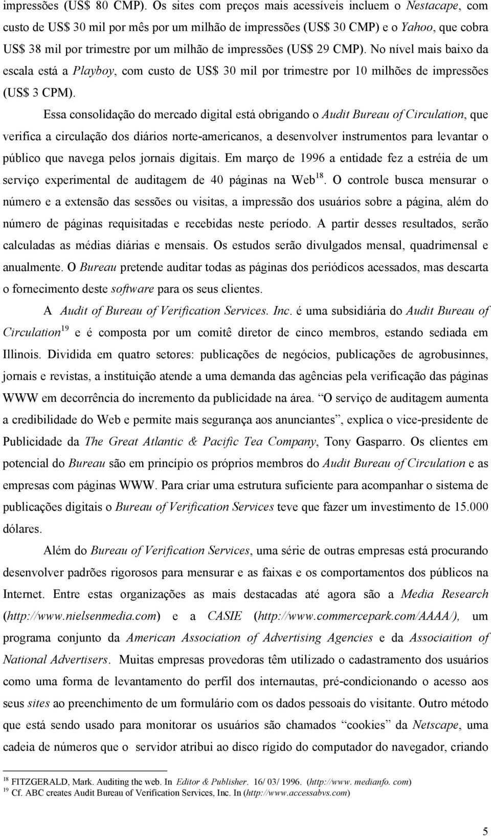 impressões (US$ 29 CMP). No nível mais baixo da escala está a Playboy, com custo de US$ 30 mil por trimestre por 10 milhões de impressões (US$ 3 CPM).