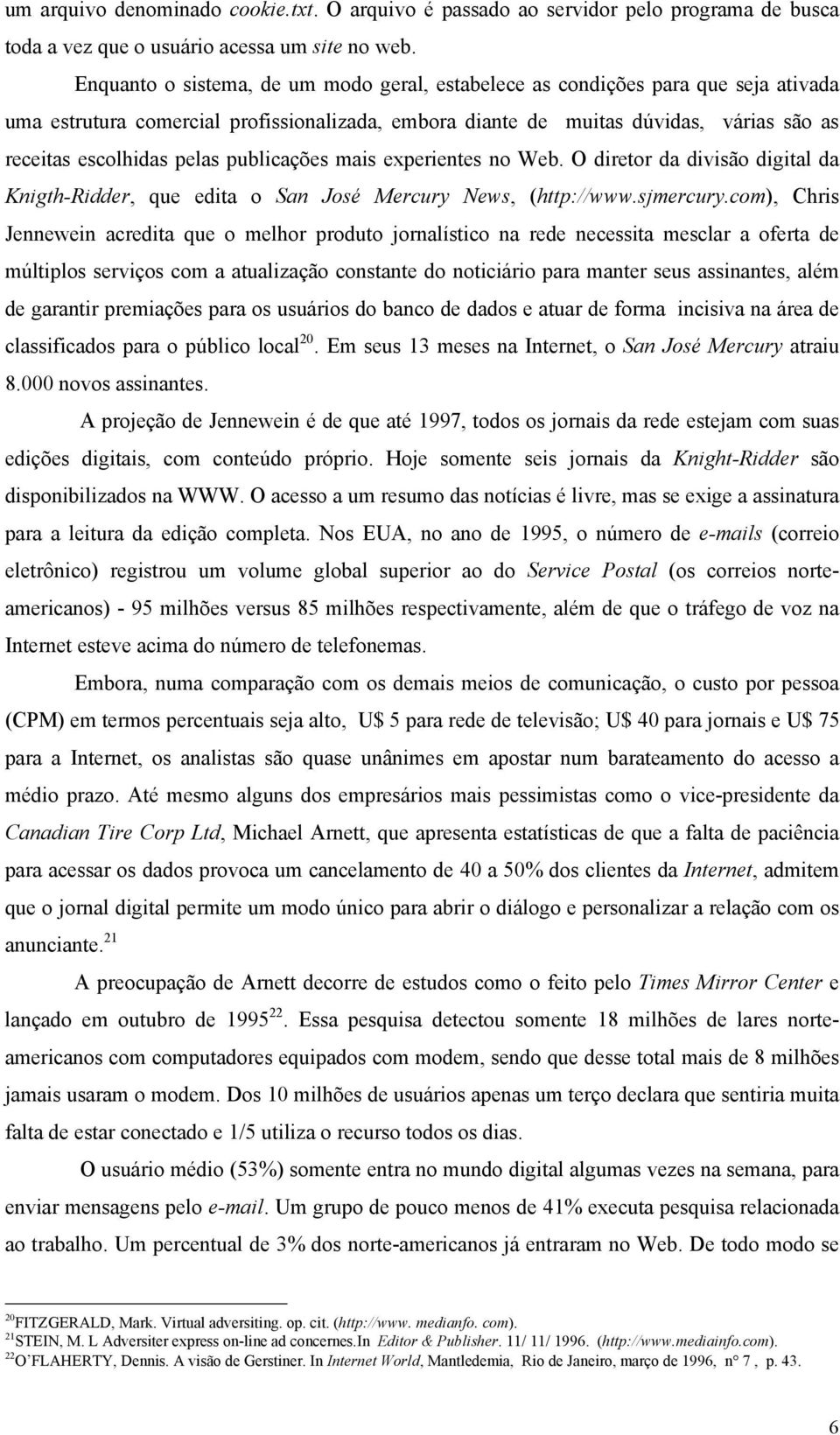 publicações mais experientes no Web. O diretor da divisão digital da Knigth-Ridder, que edita o San José Mercury News, (http://www.sjmercury.