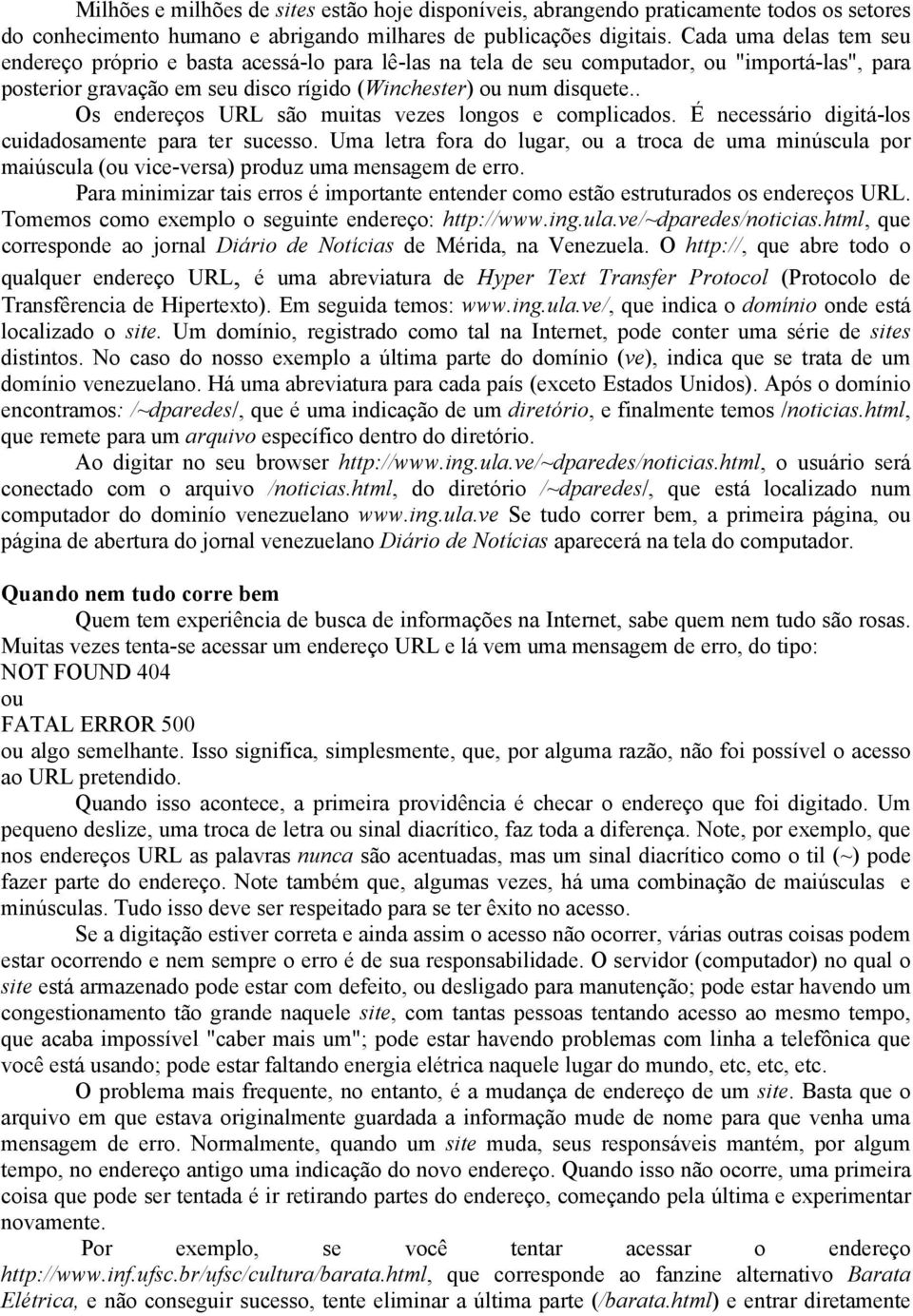 . Os endereços URL são muitas vezes longos e complicados. É necessário digitá-los cuidadosamente para ter sucesso.