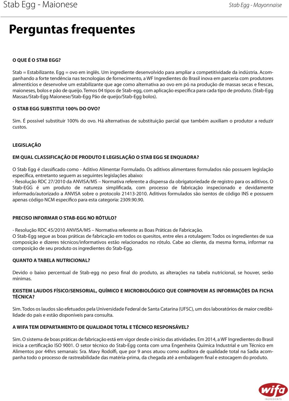 em pó na produção de massas secas e frescas, maioneses, bolos e pão de queijo. Temos 04 tipos de Stab-egg, com aplicação específica para cada tipo de produto.