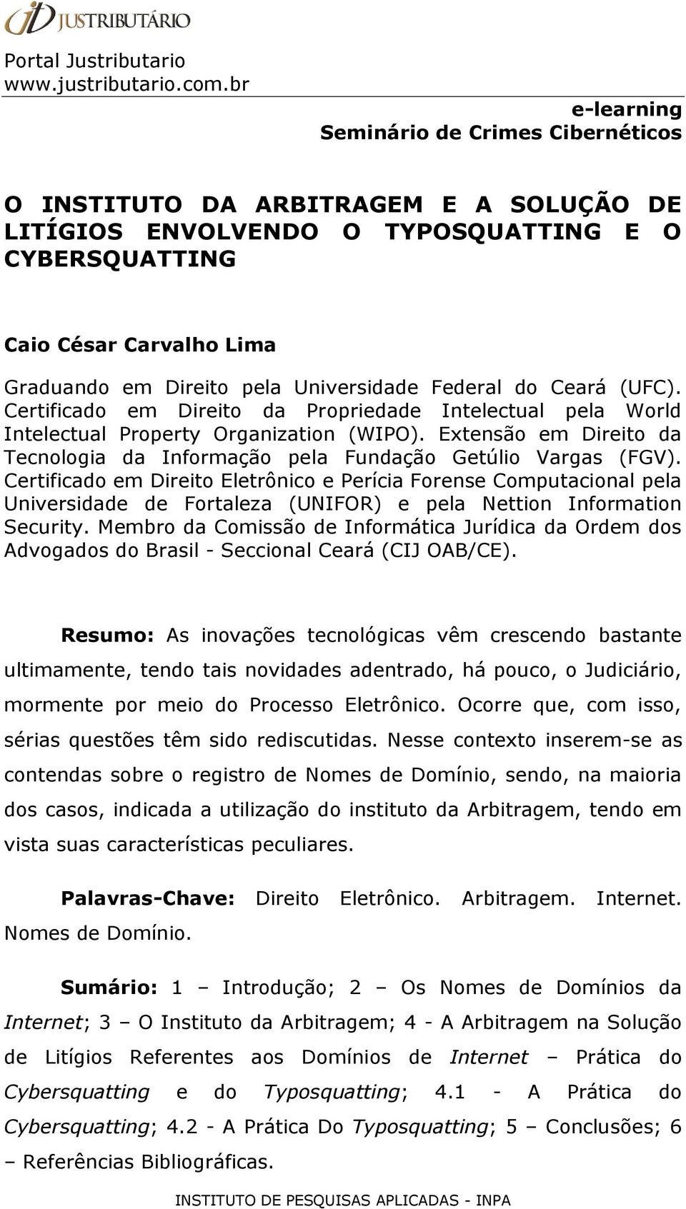 Certificado em Direito Eletrônico e Perícia Forense Computacional pela Universidade de Fortaleza (UNIFOR) e pela Nettion Information Security.