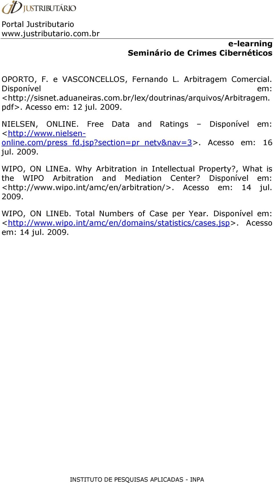 2009. WIPO, ON LINEa. Why Arbitration in Intellectual Property?, What is the WIPO Arbitration and Mediation Center? Disponível em: <http://www.wipo.
