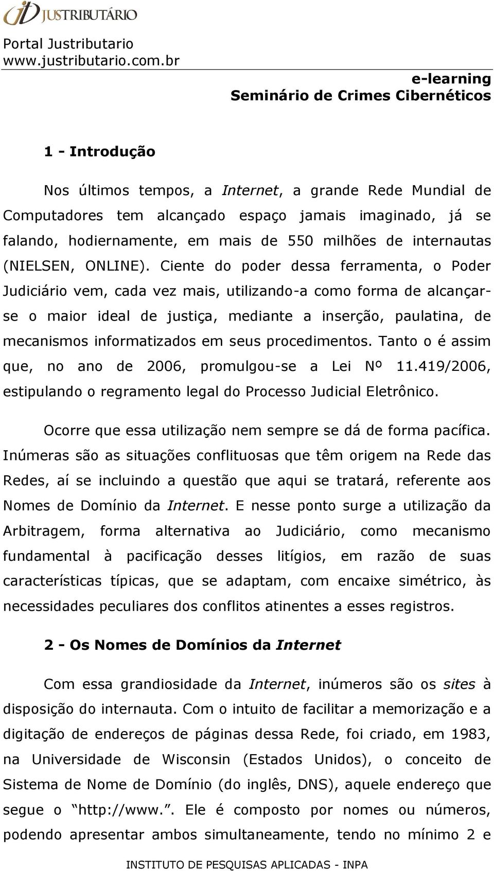 Ciente do poder dessa ferramenta, o Poder Judiciário vem, cada vez mais, utilizando-a como forma de alcançarse o maior ideal de justiça, mediante a inserção, paulatina, de mecanismos informatizados