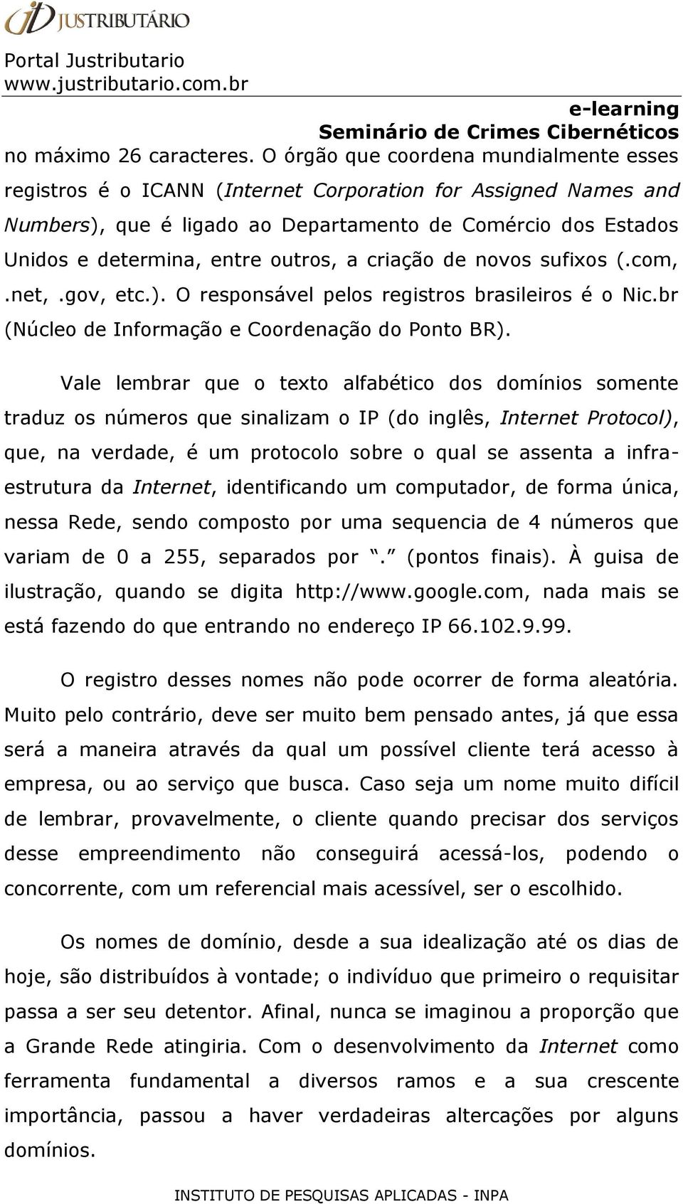 outros, a criação de novos sufixos (.com,.net,.gov, etc.). O responsável pelos registros brasileiros é o Nic.br (Núcleo de Informação e Coordenação do Ponto BR).