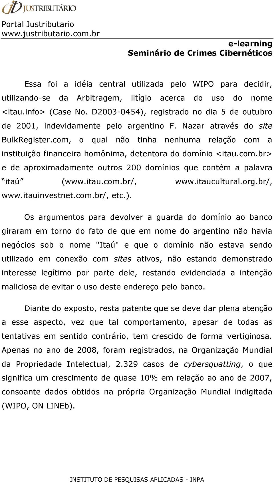 com, o qual não tinha nenhuma relação com a instituição financeira homônima, detentora do domínio <itau.com.br> e de aproximadamente outros 200 domínios que contém a palavra itaú (www.itau.com.br/, www.