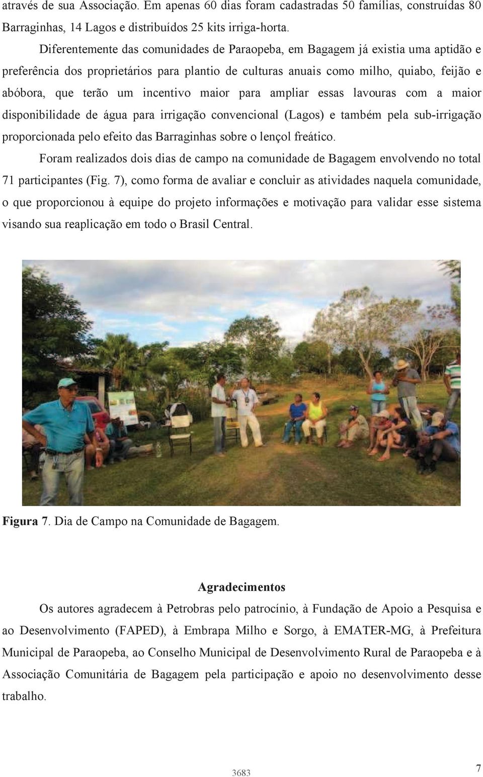 incentivo maior para ampliar essas lavouras com a maior disponibilidade de água para irrigação convencional (Lagos) e também pela sub-irrigação proporcionada pelo efeito das Barraginhas sobre o