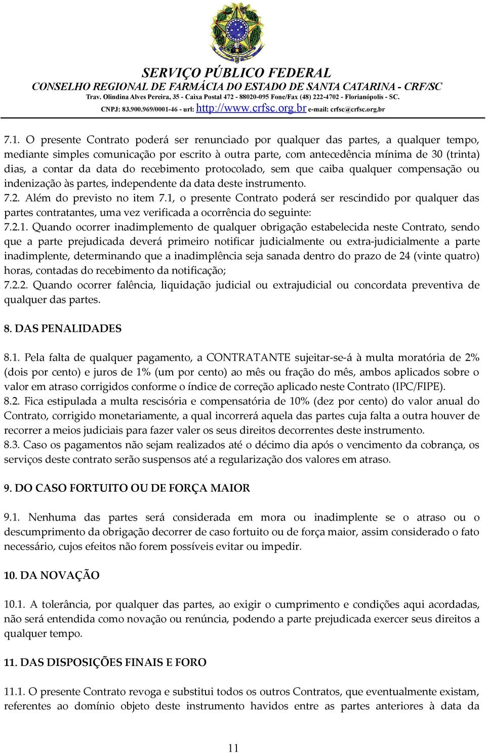 1, o presente Contrato poderá ser rescindido por qualquer das partes contratantes, uma vez verificada a ocorrência do seguinte: 7.2.1. Quando ocorrer inadimplemento de qualquer obrigação estabelecida