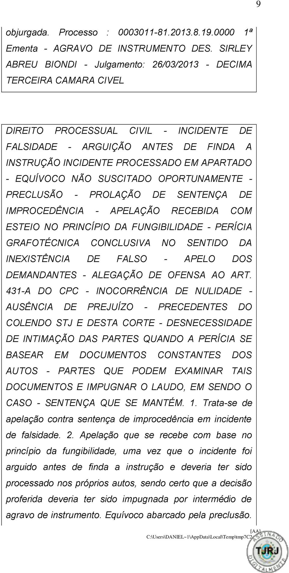 EQUÍVOCO NÃO SUSCITADO OPORTUNAMENTE - PRECLUSÃO - PROLAÇÃO DE SENTENÇA DE IMPROCEDÊNCIA - APELAÇÃO RECEBIDA COM ESTEIO NO PRINCÍPIO DA FUNGIBILIDADE - PERÍCIA GRAFOTÉCNICA CONCLUSIVA NO SENTIDO DA