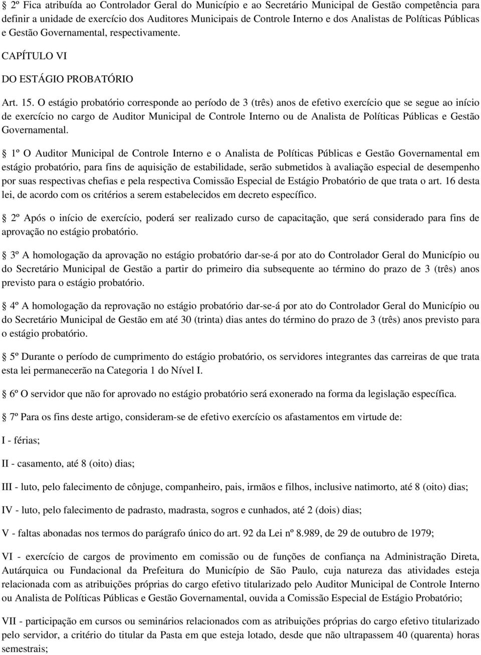 O estágio probatório corresponde ao período de 3 (três) anos de efetivo exercício que se segue ao início de exercício no cargo de Auditor Municipal de Controle Interno ou de Analista de Políticas