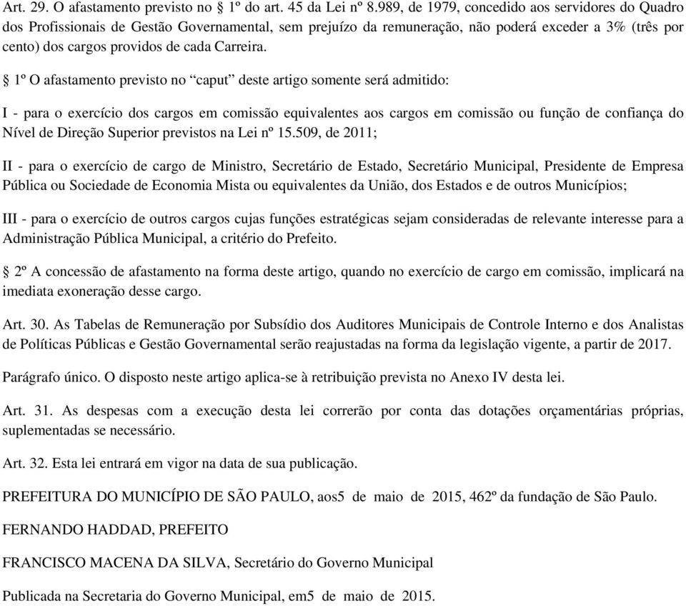 1º O afastamento previsto no caput deste artigo somente será admitido: I - para o exercício dos cargos em comissão equivalentes aos cargos em comissão ou função de confiança do Nível de Direção