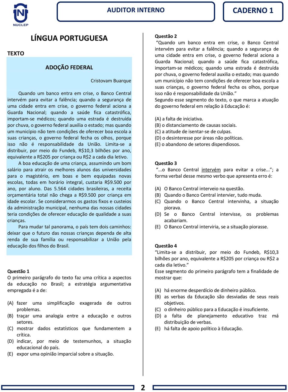 condições de oferecer boa escola a suas crianças, o governo federal fecha os olhos, porque isso não é responsabilidade da União.