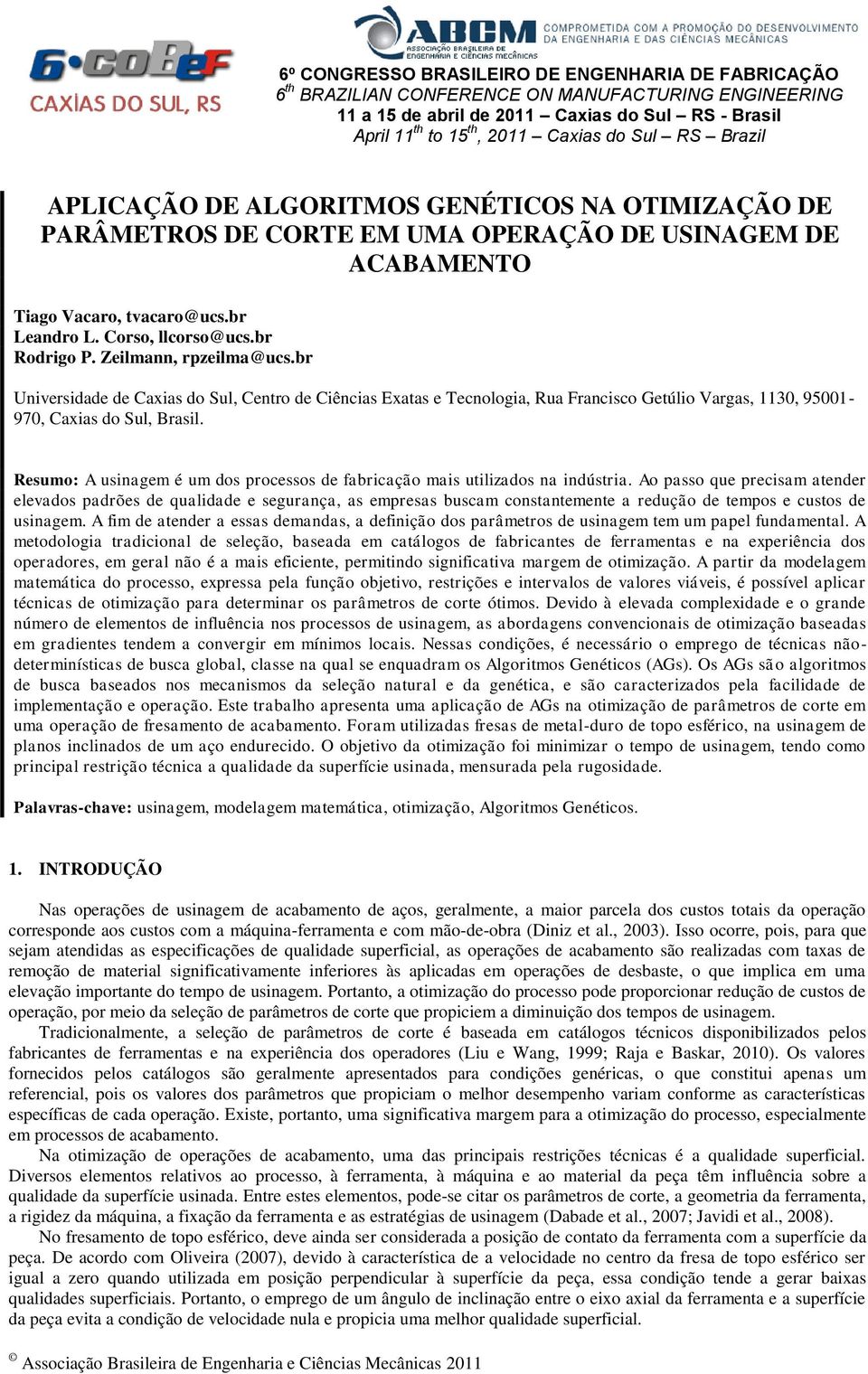 Zeilmann, rpzeilma@ucs.br Universidade de Caxias do Sul, Centro de Ciências Exatas e Tecnologia, Rua Francisco Getúlio Vargas, 1130, 95001-970, Caxias do Sul, Brasil.