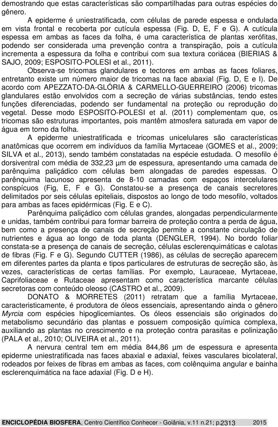 A cutícula espessa em ambas as faces da folha, é uma característica de plantas xerófitas, podendo ser considerada uma prevenção contra a transpiração, pois a cutícula incrementa a espessura da folha