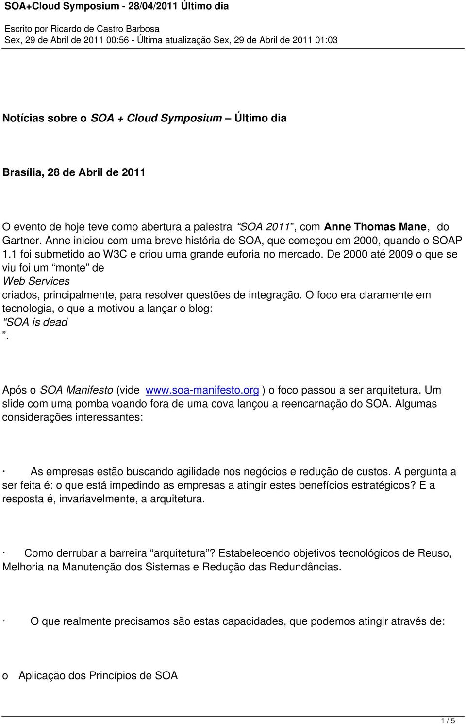 De 2000 até 2009 o que se viu foi um monte de Web Services criados, principalmente, para resolver questões de integração.