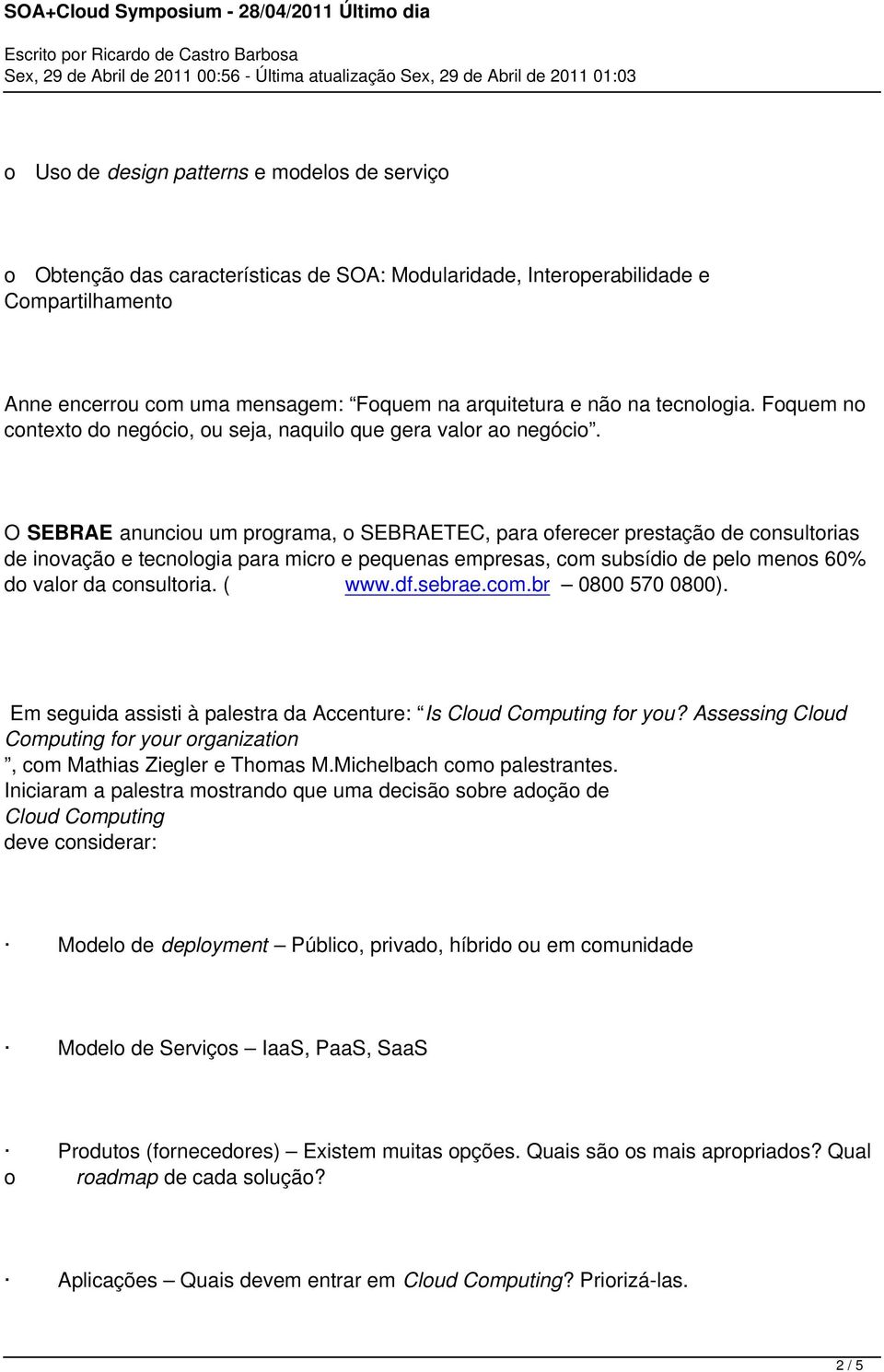 O SEBRAE anunciou um programa, o SEBRAETEC, para oferecer prestação de consultorias de inovação e tecnologia para micro e pequenas empresas, com subsídio de pelo menos 60% do valor da consultoria.