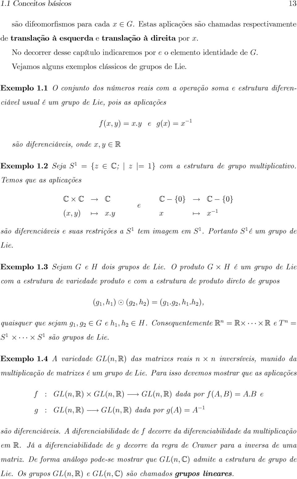 1 O conjunto dos números reais com a operação soma e estrutura diferenciável usual é um grupo de Lie, pois as aplicações f(x; y) = x:y e g(x) = x 1 são diferenciáveis, onde x; y 2 R Exemplo 1.