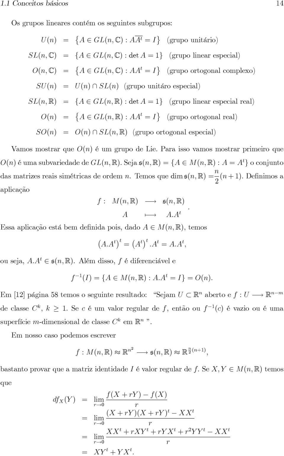 ortogonal real) SO(n) = O(n) \ SL(n; R) (grupo ortogonal especial) Vamos mostrar que O(n) é um grupo de Lie: Para isso vamos mostrar primeiro que O(n) é uma subvariedade de GL(n; R): Seja s(n; R) =