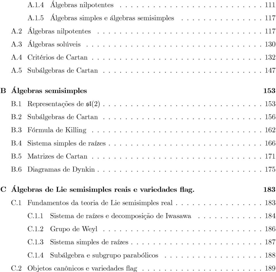 1 Representações de sl(2)............................. 153 B.2 Subálgebras de Cartan............................. 156 B.3 Fórmula de Killing............................... 162 B.