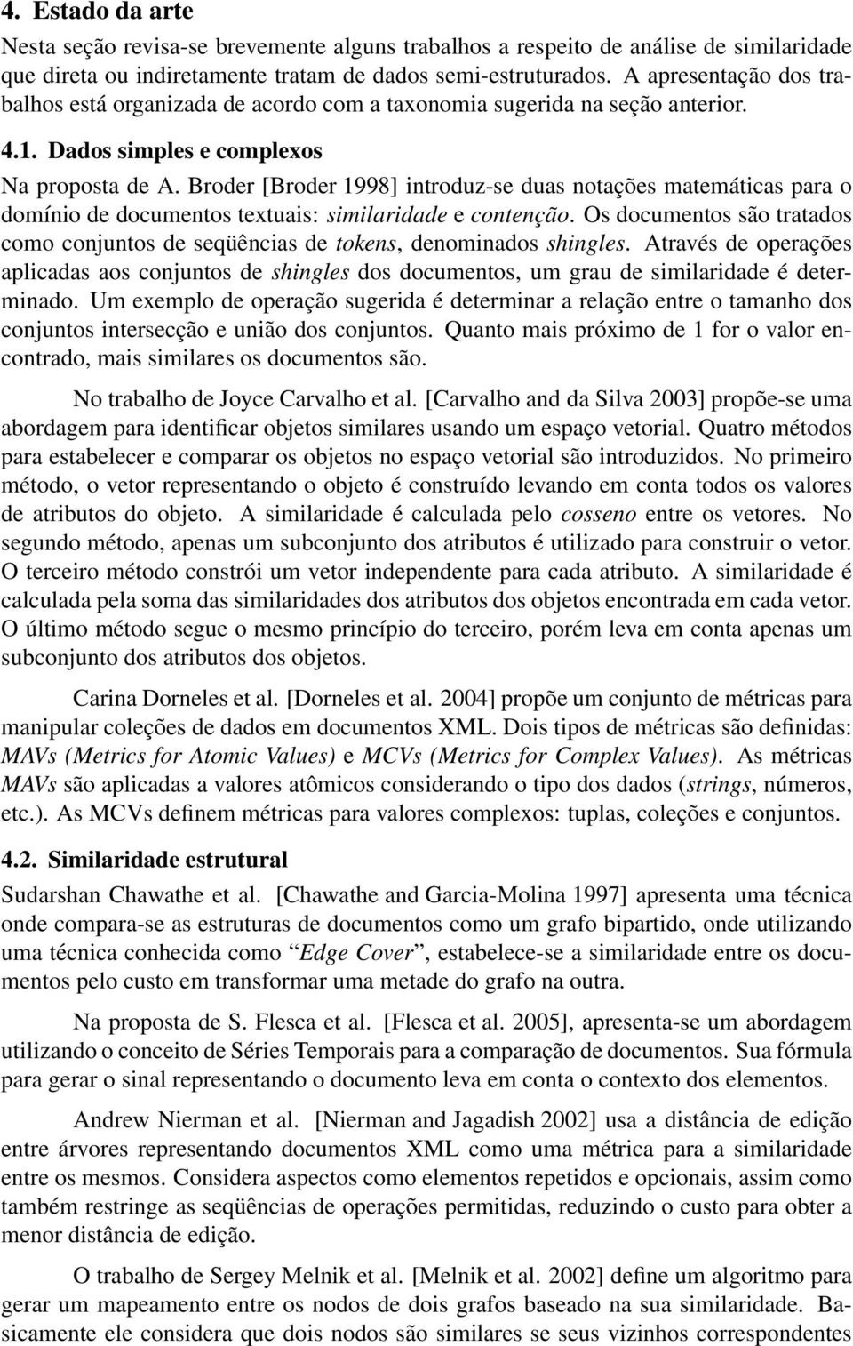 Broder [Broder 1998] introduz-se duas notações matemáticas para o domínio de documentos textuais: similaridade e contenção.