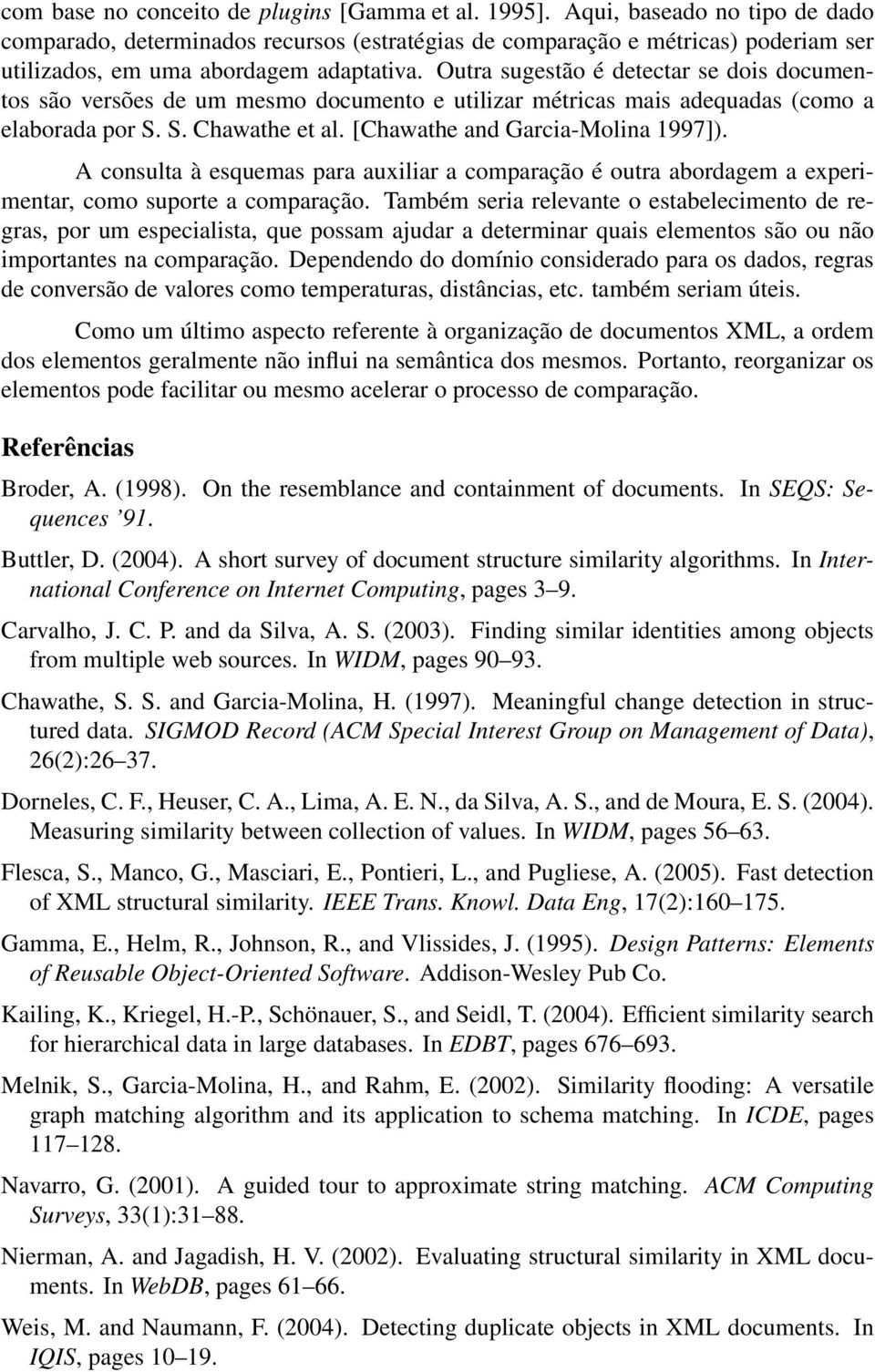 Outra sugestão é detectar se dois documentos são versões de um mesmo documento e utilizar métricas mais adequadas (como a elaborada por S. S. Chawathe et al. [Chawathe and Garcia-Molina 1997]).